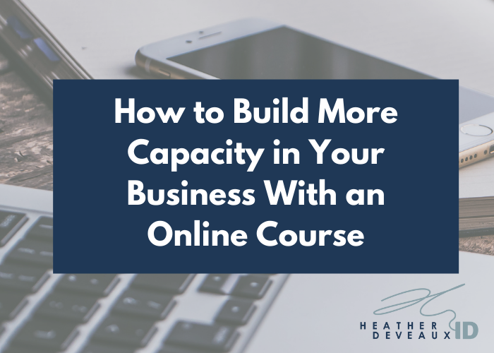 How to Build More Capacity in Your Business with an Online Course