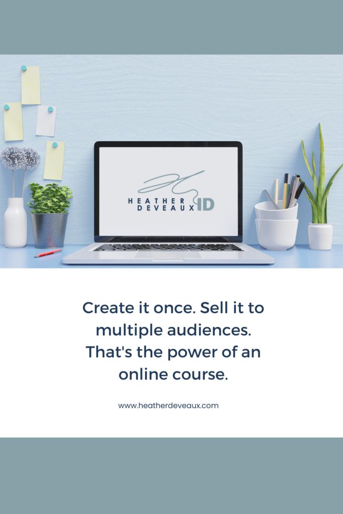 Heather Deveaux Instructional Design laptop on blue desk with logo in the center. Caption reads: "create it once. Sell it to mulitple audiences. That's the power of an online course."