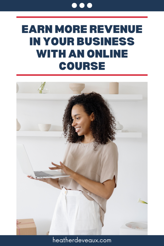 Heather Deveaux Instructional Design Woman standing with laptop in a white room. Caption reads: "Earn more revenue in your business with an online course"