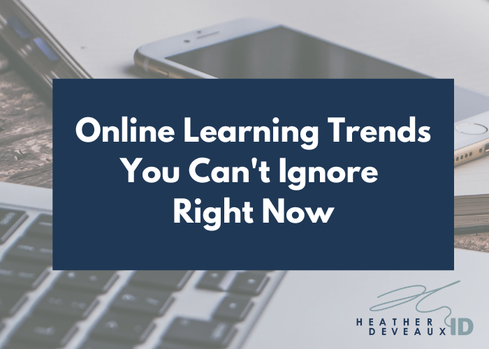 online learning trends you can't ignore right now heather deveaux instructional design
