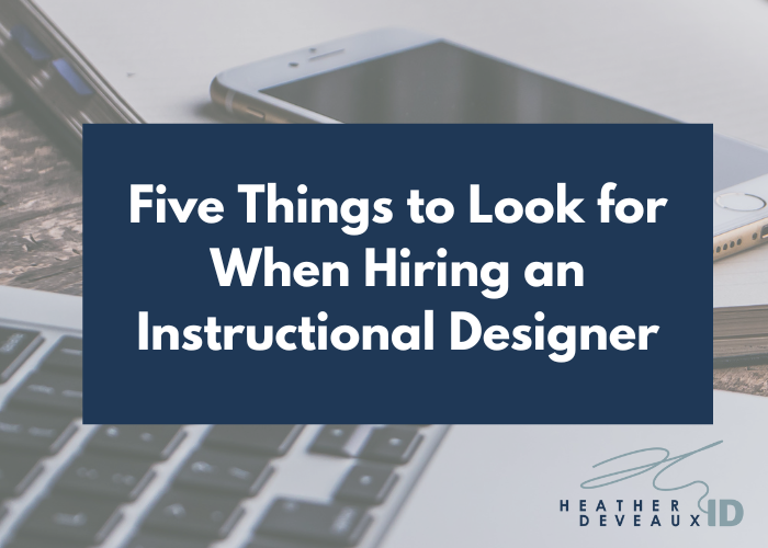 five things to look for when hiring an instructional designer heather deveaux instructional design