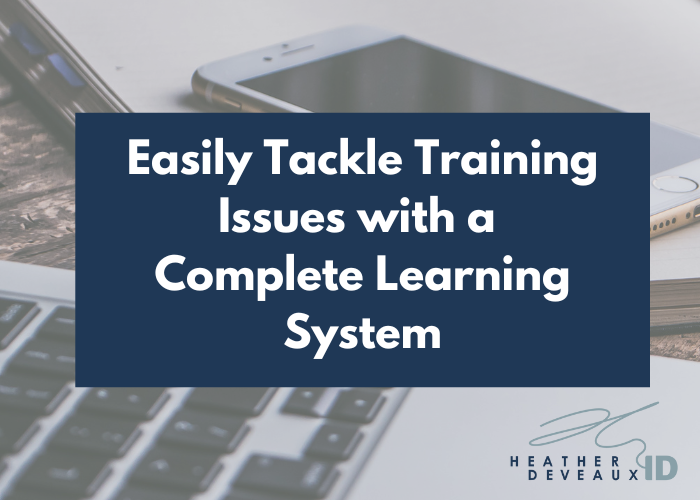 heather deveaux instructional design blog header that reads easily tackle training issues with a complete learning system