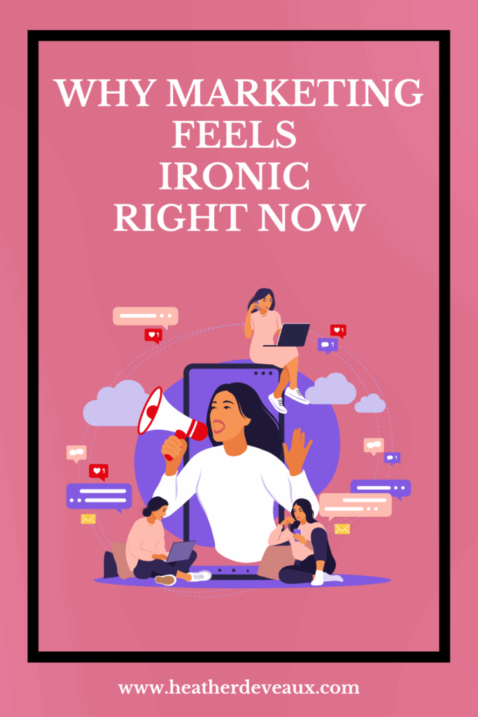 the irony of marketing right now, Heather Deveaux Creative