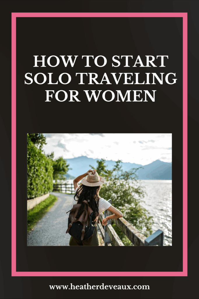 how to start solo adventure travling for women Heather Deveaux Creative