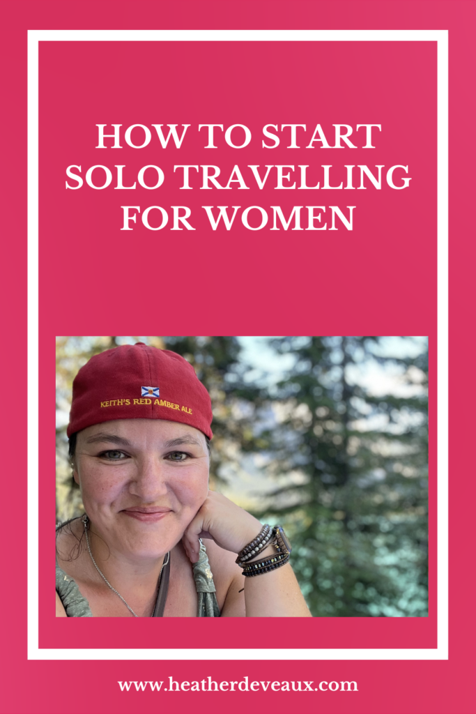 how to start solo adventure travling for women Heather Deveaux Creative