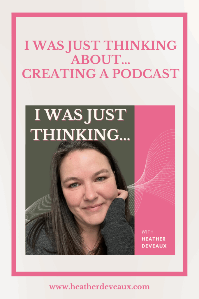 creating a podcast, heather deveaux, I was just thinking podcast