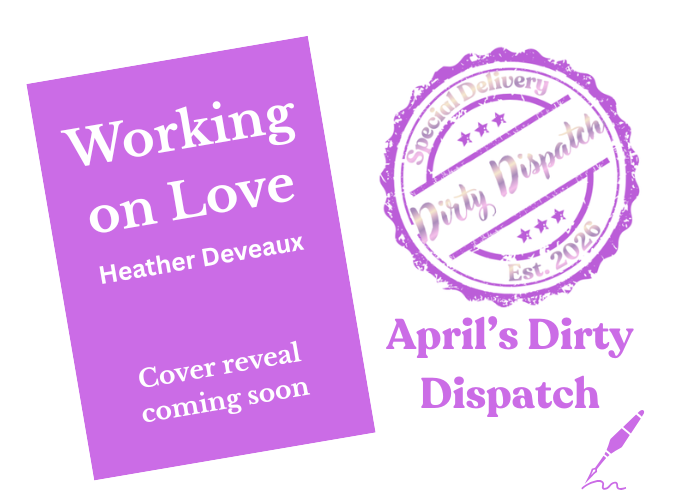working on love, dirty dispatch april 2026 heather deveaux